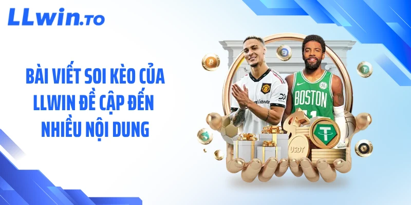 Bài viết soi kèo của LLWIN đề cập đến nhiều nội dung