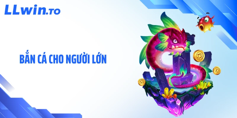 Bắn Cá Cho Người Lớn - Không Gian Giải Trí Đầy Chiến Thuật