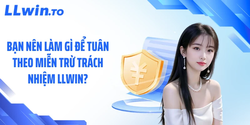 Bạn nên làm gì để tuân theo miễn trừ trách nhiệm LLWIN?