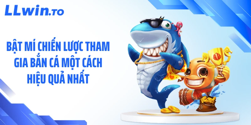 Bật mí chiến lược tham gia bắn cá một cách hiệu quả nhất