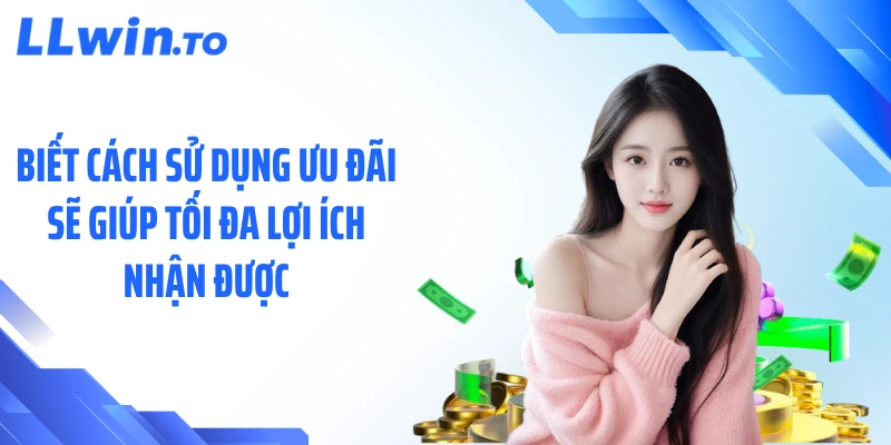 Biết cách sử dụng ưu đãi sẽ giúp tối đa lợi ích nhận được