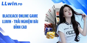 Blackjack Online Game LLWIN - Trải Nghiệm Bài Đỉnh Cao