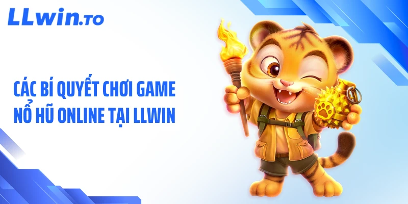 Các bí quyết chơi game nổ hũ online tại LLWIN
