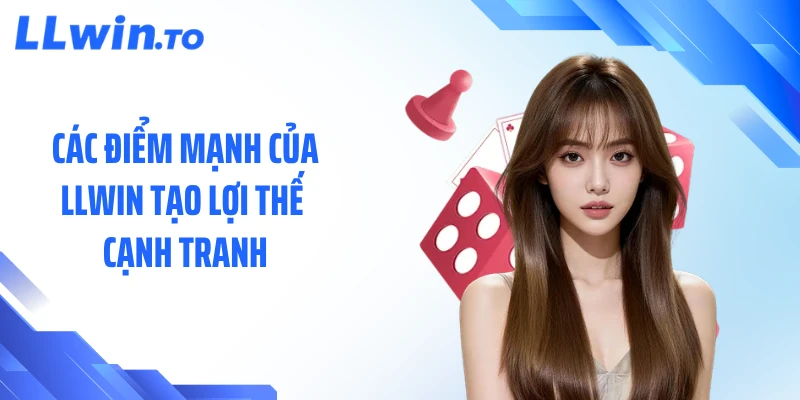 Các điểm mạnh của LLWIN tạo lợi thế cạnh tranh