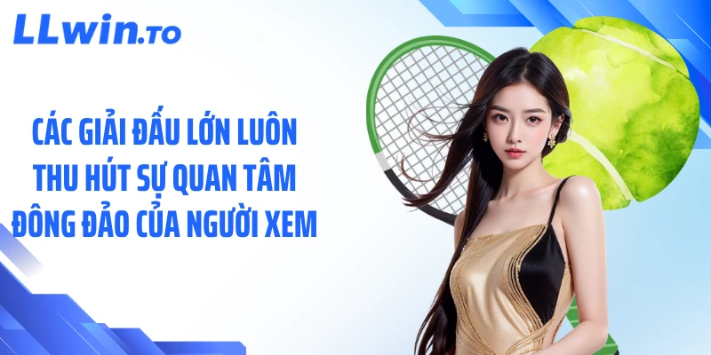 Các giải đấu lớn luôn thu hút sự quan tâm đông đảo của người xem