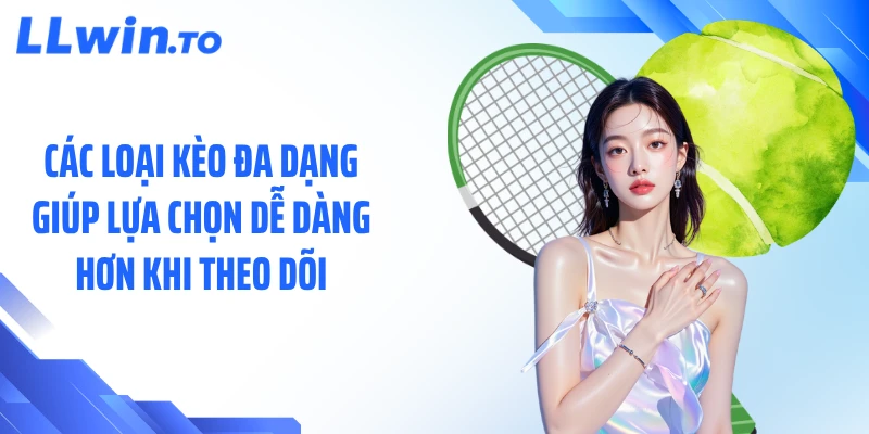Các loại kèo đa dạng giúp lựa chọn dễ dàng hơn khi theo dõi