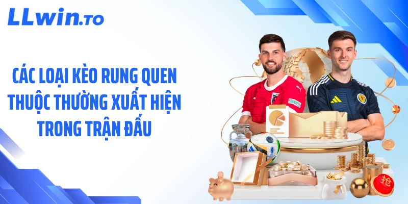 Các loại kèo rung quen thuộc thường xuất hiện trong trận đấu