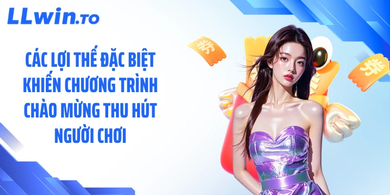 Các lợi thế đặc biệt khiến chương trình chào mừng thu hút người chơi