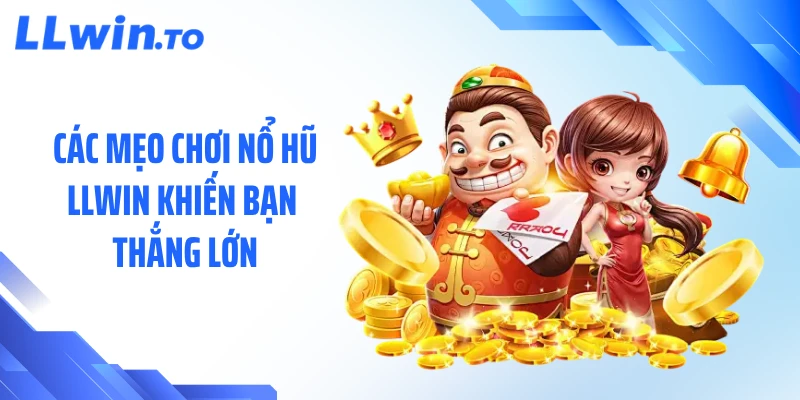 Các mẹo chơi nổ hũ LLWIN khiến bạn thắng lớn