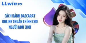 Cách Đánh Baccarat Online Chuẩn Chỉnh Cho Người Mới Chơi