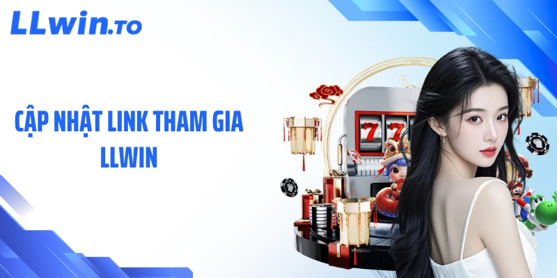 Cập Nhật Link Tham Gia LLWIN Mới Nhất Truy Cập Nhanh