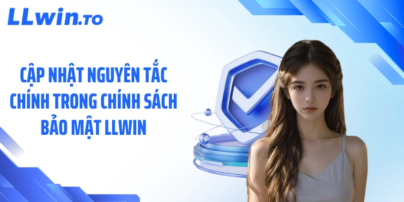 Cập nhật nguyên tắc chính trong chính sách bảo mật LLWIN