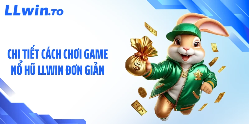 Chi tiết cách chơi game nổ hũ LLWIN đơn giản
