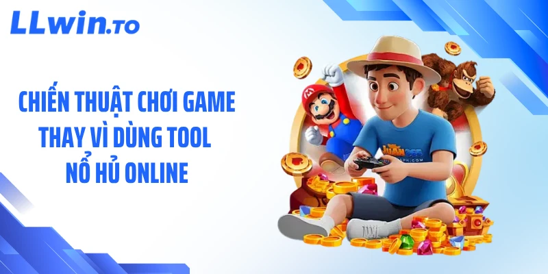Chiến thuật chơi game thay vì dùng tool nổ hủ online