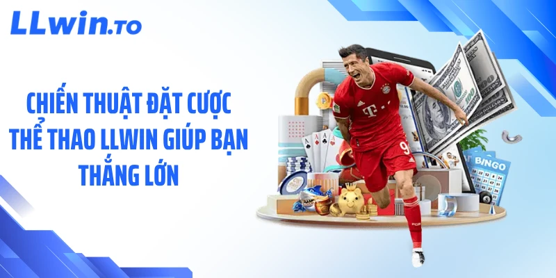 Chiến thuật đặt cược thể thao LLWIN giúp bạn thắng lớn
