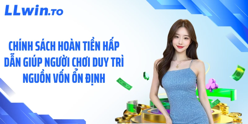 Chính sách hoàn tiền hấp dẫn giúp người chơi duy trì nguồn vốn ổn định