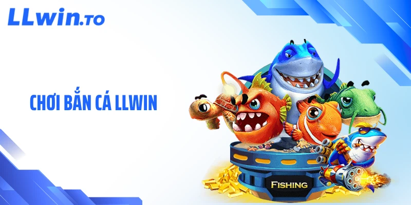 Chơi Bắn Cá LLWIN - Trải Nghiệm Giải Trí Sinh Động, Thú Vị