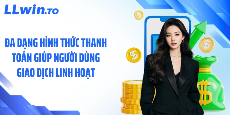 Đa dạng hình thức thanh toán giúp người dùng giao dịch linh hoạt