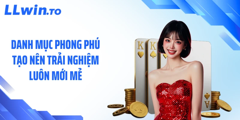 Danh mục phong phú tạo nên trải nghiệm luôn mới mẻ