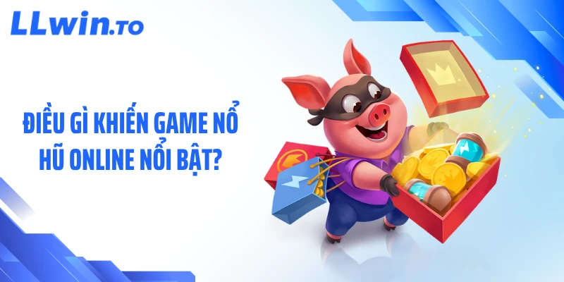 Điều gì khiến game nổ hũ online nổi bật?