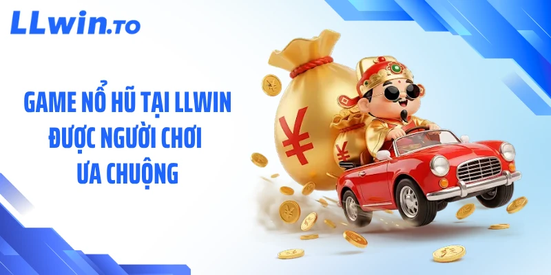 Game nổ hũ tại LLWIN được người chơi ưa chuộng