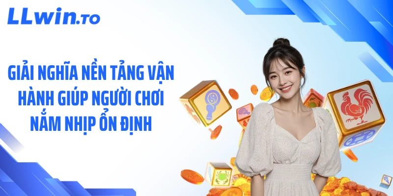 Giải nghĩa nền tảng vận hành giúp người chơi nắm nhịp ổn định