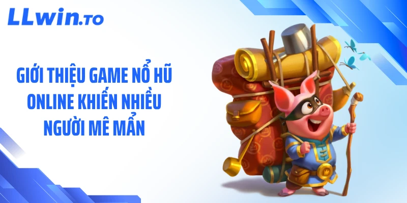 Giới thiệu game nổ hũ online khiến nhiều người mê mẩn