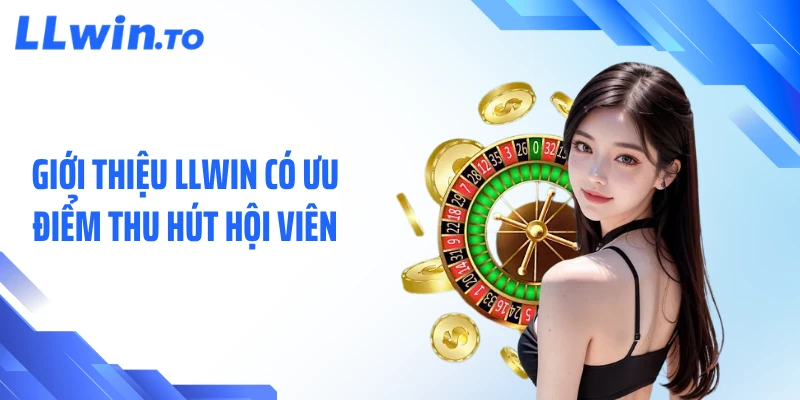 Giới thiệu LLWIN có ưu điểm thu hút hội viên