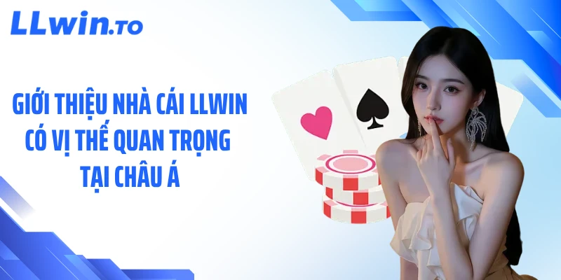 Giới thiệu nhà cái LLWIN có vị thế quan trọng tại châu Á