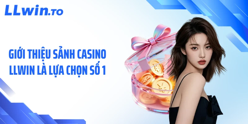 Giới thiệu sảnh casino LLWIN là lựa chọn số 1