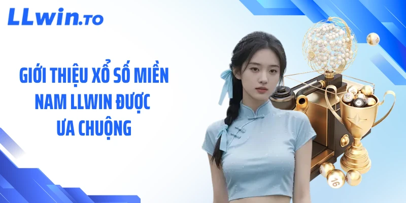 Giới thiệu xổ số miền Nam LLWIN được ưa chuộng