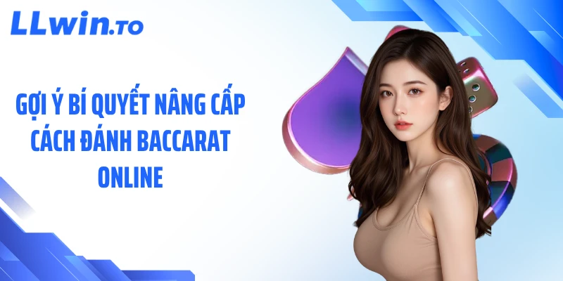 Gợi ý bí quyết nâng cấp cách đánh baccarat online