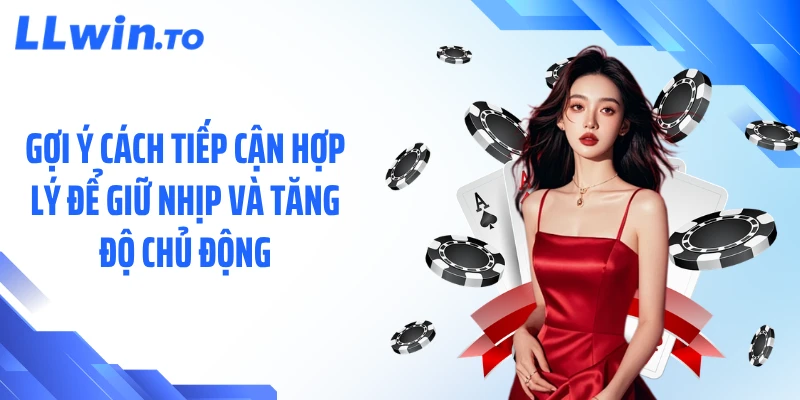 Gợi ý cách tiếp cận hợp lý để giữ nhịp và tăng độ chủ động