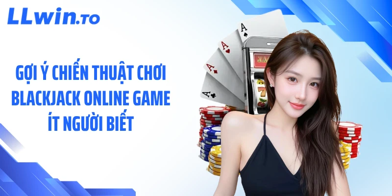 Gợi ý chiến thuật chơi blackjack online game ít người biết