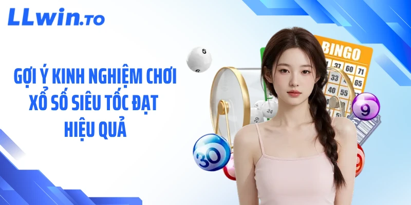 Gợi ý kinh nghiệm chơi xổ số siêu tốc đạt hiệu quả