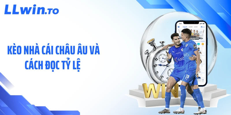 Kèo Nhà Cái Châu Âu Và Cách Đọc Tỷ Lệ Chuẩn Chi Tiết