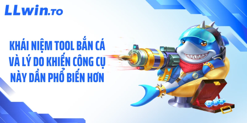 Khái niệm tool bắn cá và lý do khiến công cụ này dần phổ biến hơn