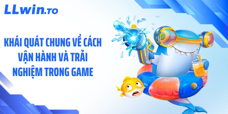 Khái quát chung về cách vận hành và trải nghiệm trong game