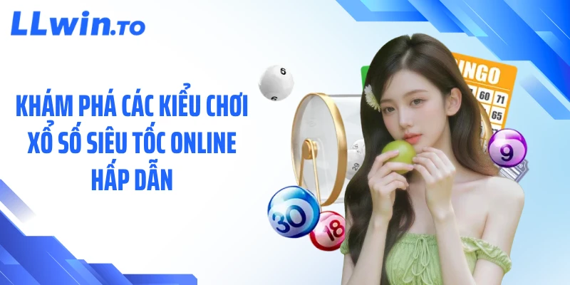 Khám phá các kiểu chơi xổ số siêu tốc online hấp dẫn