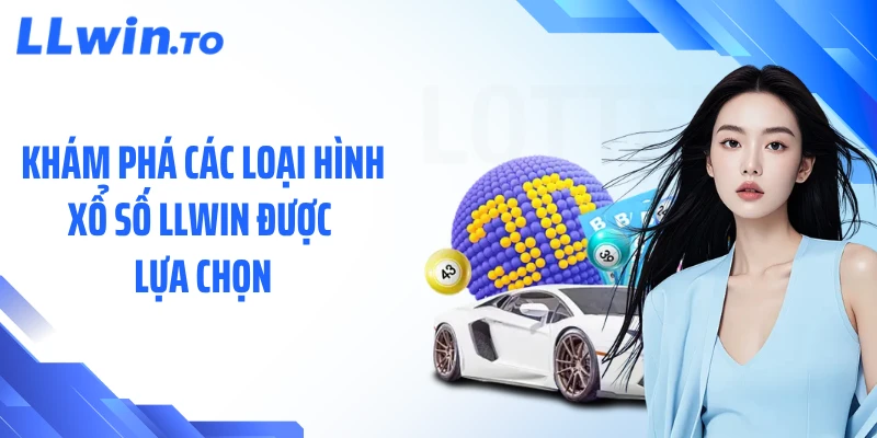 Khám phá các loại hình xổ số LLWIN được lựa chọn
