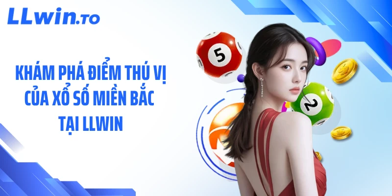 Khám phá điểm thú vị của xổ số miền Bắc tại LLWIN