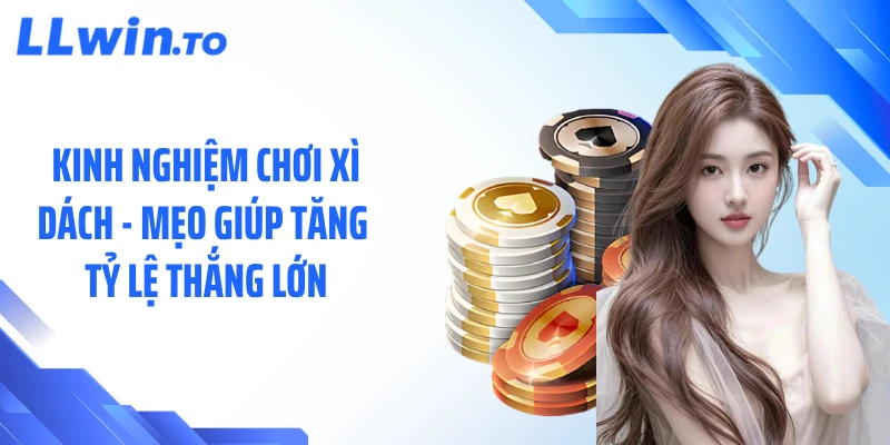 Kinh Nghiệm Chơi Xì Dách - Mẹo Giúp Tăng Tỷ Lệ Thắng Lớn