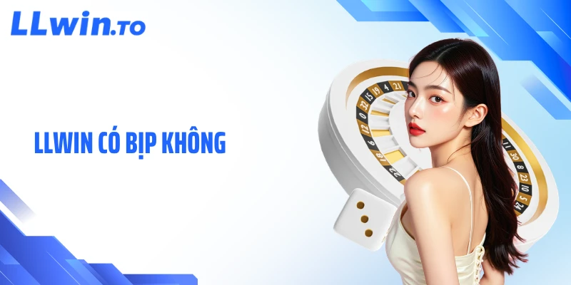 LLWIN Có Bịp Không - Giải Mã Sự Thật Đằng Sau Tin Đồn
