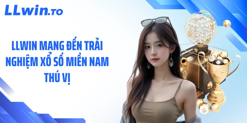 LLWIN mang đến trải nghiệm xổ số miền Nam thú vị