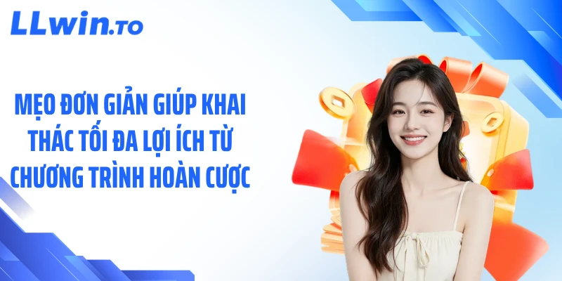 Mẹo đơn giản giúp khai thác tối đa lợi ích từ chương trình hoàn cược