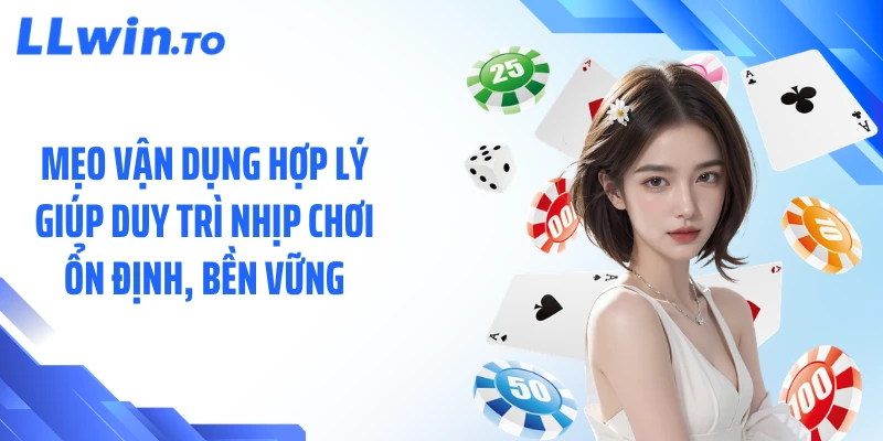 Mẹo vận dụng hợp lý giúp duy trì nhịp chơi ổn định, bền vững
