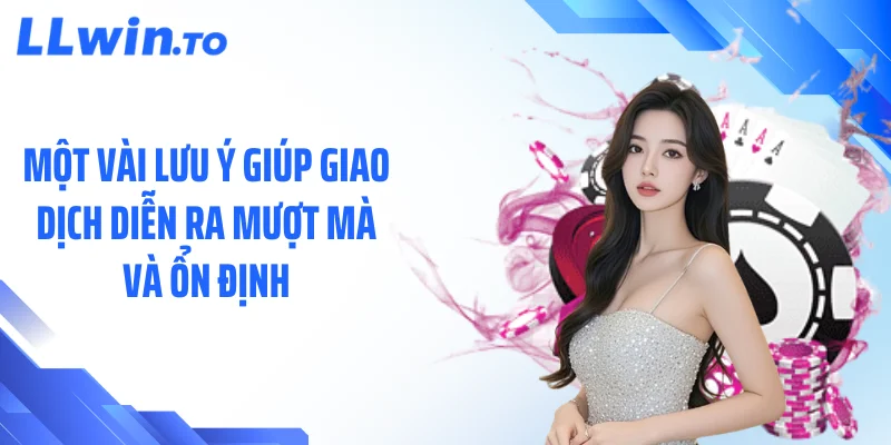 Một vài lưu ý giúp giao dịch diễn ra mượt mà và ổn định
