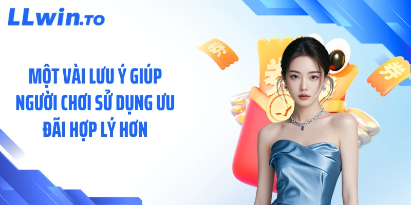 Một vài lưu ý giúp người chơi sử dụng ưu đãi hợp lý hơn