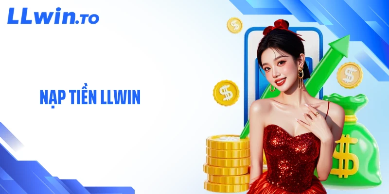 Nạp Tiền LLWIN - Nâng Tầm Trải Nghiệm Giải Trí Bền Vững