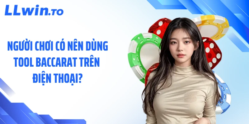 Người chơi có nên dùng tool baccarat trên điện thoại?
